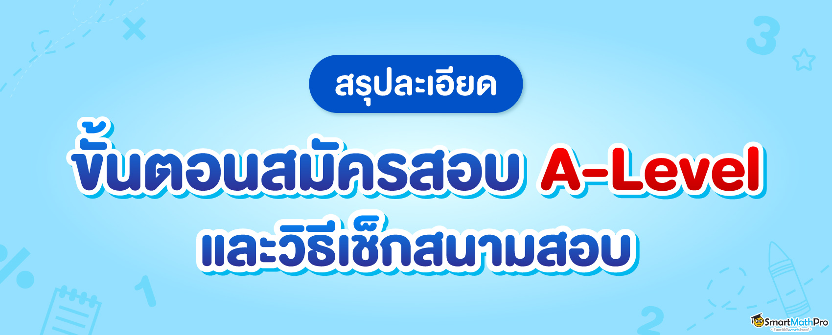 สรุปขั้นตอนสมัครสอบ A-Level และวิธีเช็กสนามสอบ
