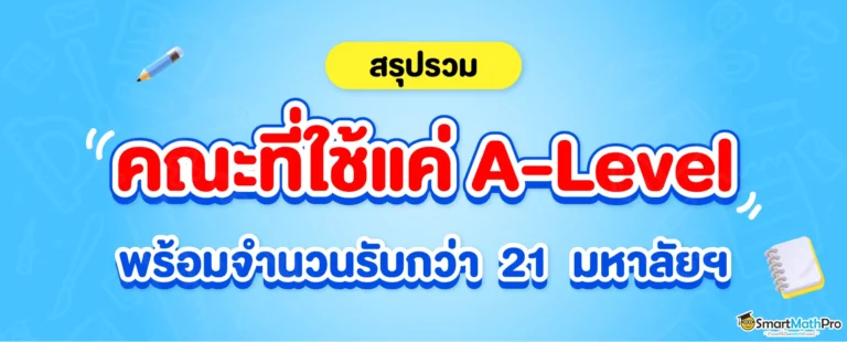 รวมคณะที่ใช้แค่ A-Level มีที่ไหนบ้าง