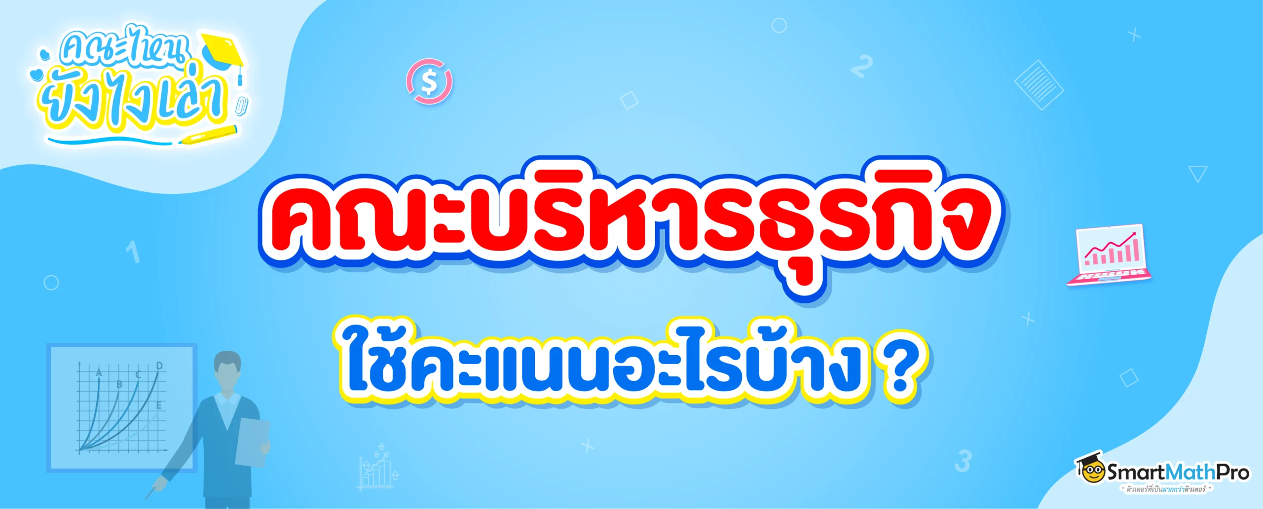 Dek68 อยากเข้าคณะบริหารธุรกิจ ต้องใช้คะแนนอะไร สอบวิชาอะไรบ้าง?
